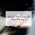 Are You The Enemy Of Your Marriage?