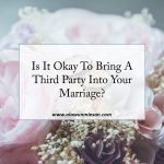 Is It Okay To Bring A Third Party Into Your Marriage?