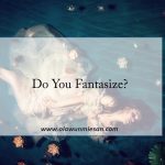 DO YOU FANTASIZE?