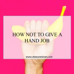 HOW NOT TO GIVE A HAND JOB