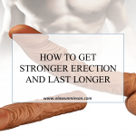 HOW TO GET STRONGER ERECTIONS AND LAST LONGER.