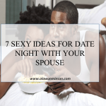 7 SEXY IDEAS FOR A DATE NIGHT WITH YOUR SPOUSE.