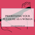 PRIORITIZING YOUR PLEASURE AS A WOMAN