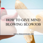 HOW TO GIVE A MIND-BLOWING BLOWJOB