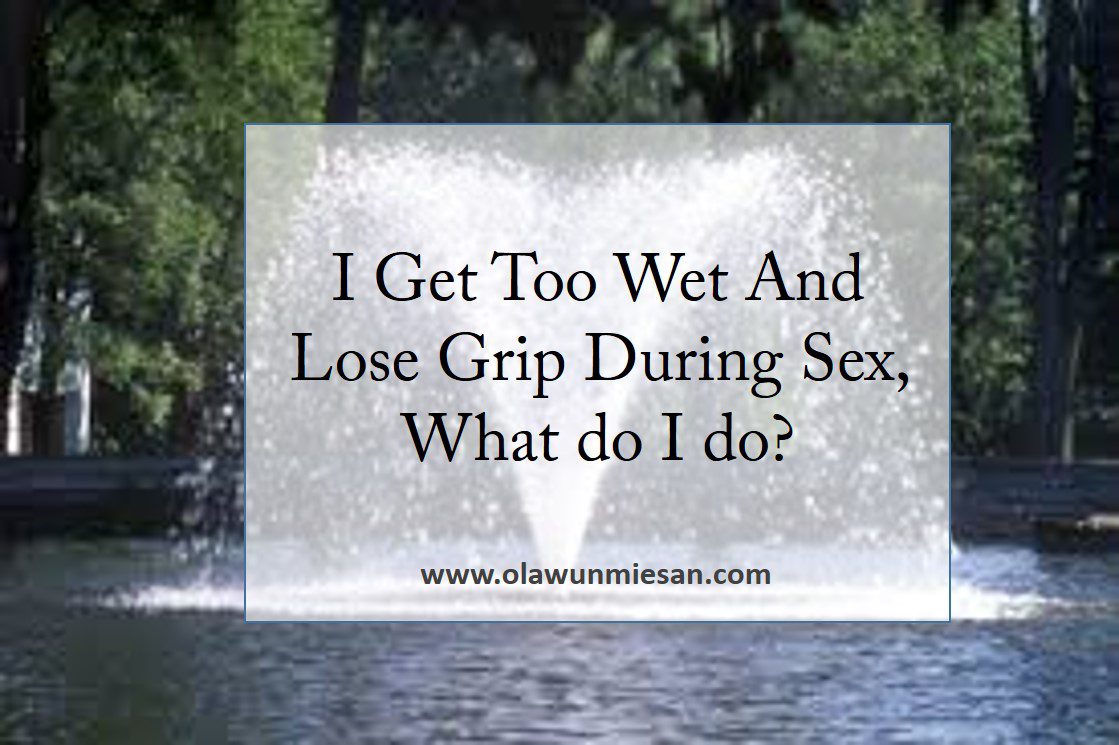 I Get Too Wet And Lose Grip During Sex. What Do I Do? - Sex Therapist and  Coach | Sex Marriage Counseling | Relationship Counselling | Sexual  Dysfunction | Couples Sex counselling |