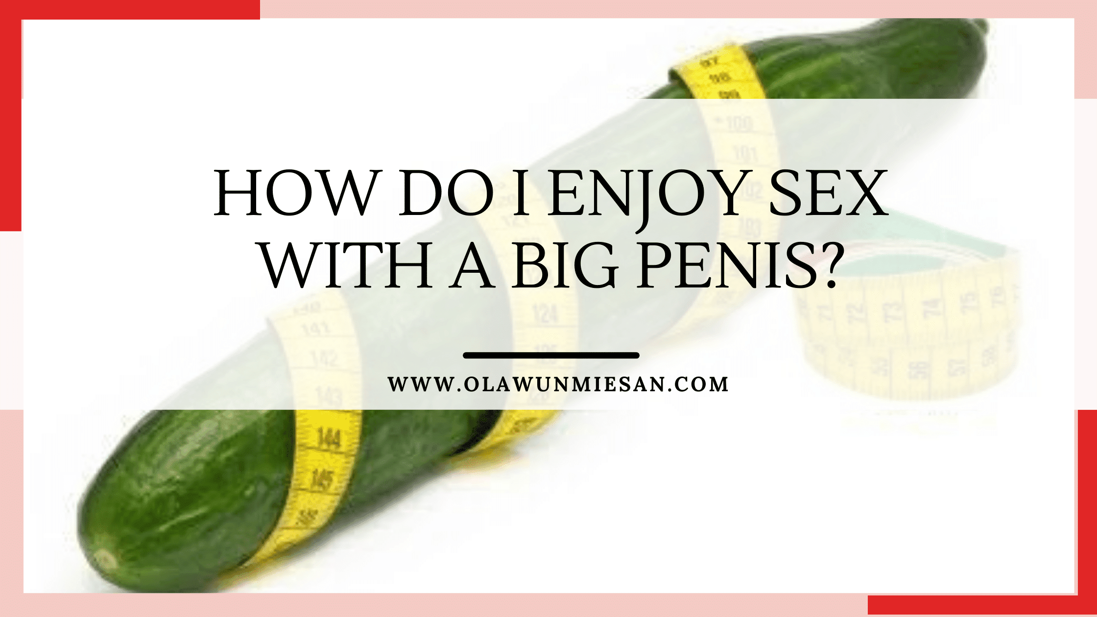 How Do I Enjoy Sex with a Big penis? - Sex Therapist and Coach | Sex  Marriage Counseling | Relationship Counselling | Sexual Dysfunction |  Couples Sex counselling | Sex therapy courses