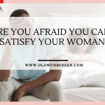 Are You Afraid You Can’t Satisfy Your Woman?