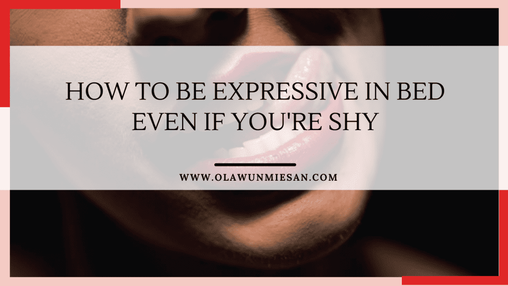 How to Be Expressive in Bed Even if Youre Shy