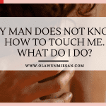 My man does not know how to touch me. What do I do?