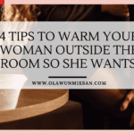 4 Tips to Warm Your Woman Outside the Bedroom so She Wants Sex