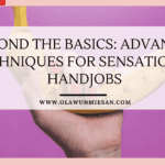 Beyond the Basics: Advanced Techniques for Sensational Handjobs