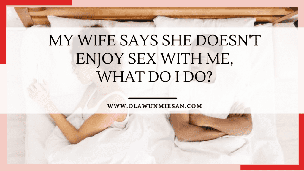 My Wife Says She Does Not Enjoy Sex With Me What Do I Do