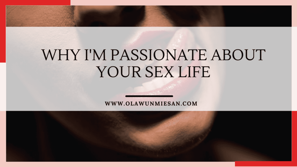 Why I am passionate about your sex life