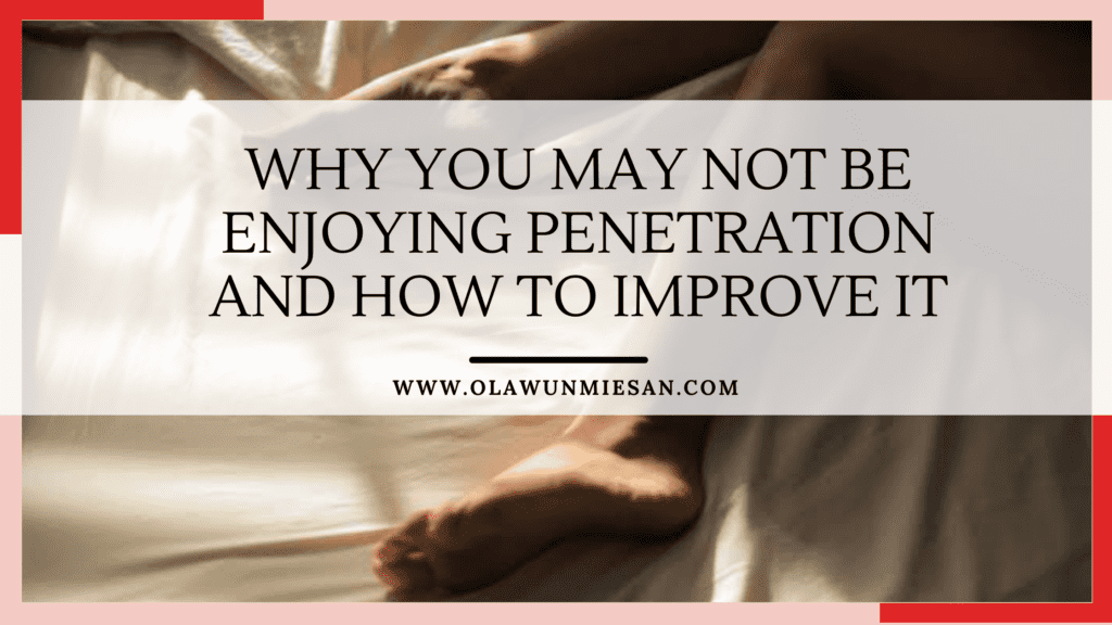 Why You May Not Be Enjoying Penetration and How to Improve It 1