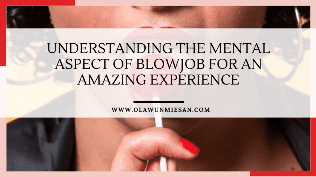 understanding the mental aspect of blowjob for an amazing experience