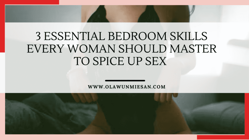 3 Essential Bedroom Skills Every Woman Should Master to Spice up Sex