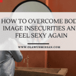 How to Overcome Body Image Insecurities and Feel Sexy Again