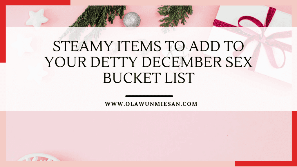 Steamy Items to Add to Your Detty December Sex Bucket List