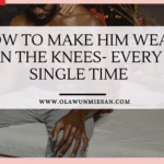 How to Make him weak in the knees- Every Single time